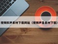 周口视频拟声素材下载网站（视频声音素材下载）