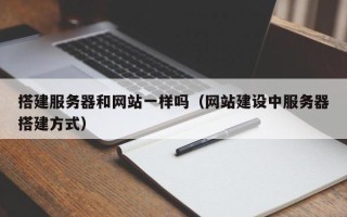 周口搭建服务器和网站一样吗（网站建设中服务器搭建方式）