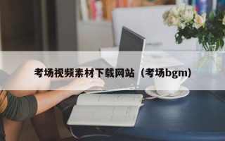 周口考场视频素材下载网站（考场bgm）