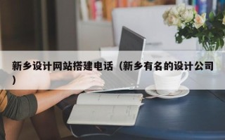 周口新乡设计网站搭建电话（新乡有名的设计公司）